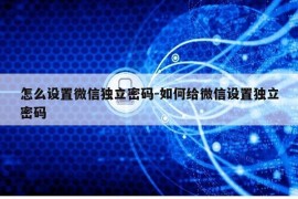 怎么设置微信独立密码-如何给微信设置独立密码