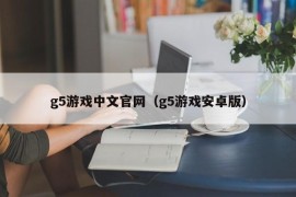 g5游戏中文官网（g5游戏安卓版）