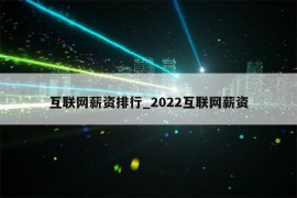 互联网薪资排行_2022互联网薪资