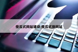 傻瓜式网站建设,傻瓜式做网站