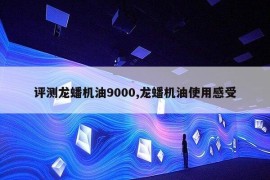 评测龙蟠机油9000,龙蟠机油使用感受