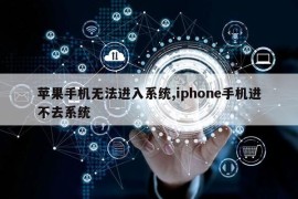 苹果手机无法进入系统,iphone手机进不去系统