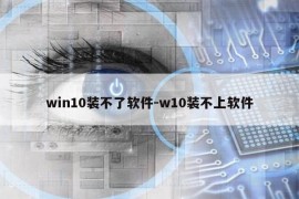 win10装不了软件-w10装不上软件