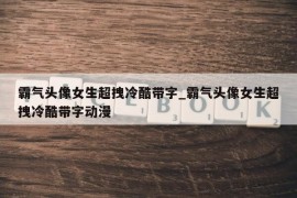 霸气头像女生超拽冷酷带字_霸气头像女生超拽冷酷带字动漫