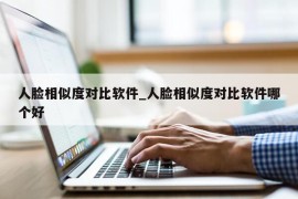 人脸相似度对比软件_人脸相似度对比软件哪个好