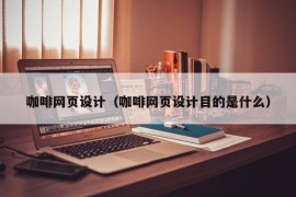 咖啡网页设计（咖啡网页设计目的是什么）