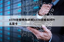 x370主板横向评测|x370主板支持什么显卡