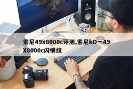 索尼49x8000c评测,索尼kD一49X8000c闪横纹