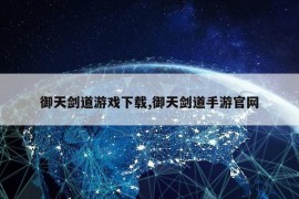 御天剑道游戏下载,御天剑道手游官网