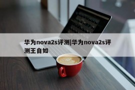 华为nova2s评测|华为nova2s评测王自如