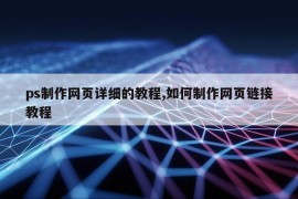 ps制作网页详细的教程,如何制作网页链接教程