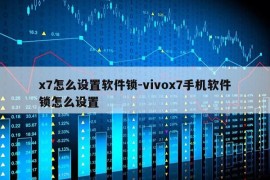 x7怎么设置软件锁-vivox7手机软件锁怎么设置