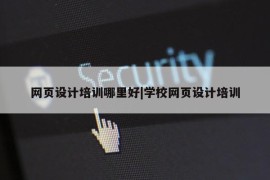 网页设计培训哪里好|学校网页设计培训