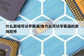 什么游戏可以学英语|有什么可以学英语的游戏软件