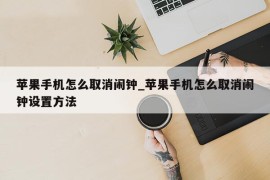 苹果手机怎么取消闹钟_苹果手机怎么取消闹钟设置方法