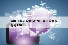 win10显示设置|WIN10显示设置推荐为150