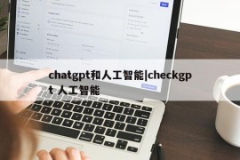 chatgpt和人工智能|checkgpt 人工智能