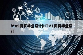 html网页毕业设计|HTML网页毕业设计