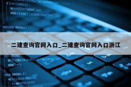 二建查询官网入口_二建查询官网入口浙江