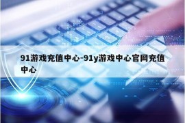 91游戏充值中心-91y游戏中心官网充值中心