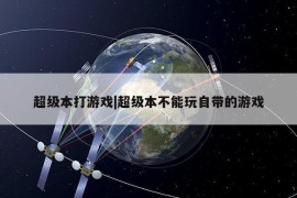 超级本打游戏|超级本不能玩自带的游戏