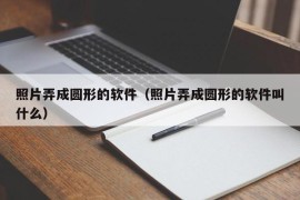 照片弄成圆形的软件（照片弄成圆形的软件叫什么）