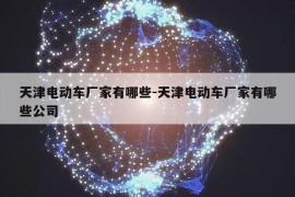 天津电动车厂家有哪些-天津电动车厂家有哪些公司