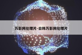 万影网伦理片-日韩万影网伦理片