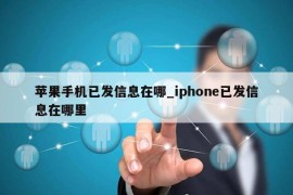 苹果手机已发信息在哪_iphone已发信息在哪里