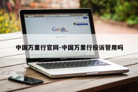 中国万里行官网-中国万里行投诉管用吗