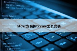 htcvr安装|htcvive怎么安装