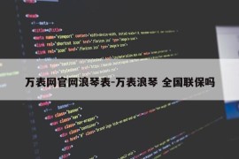 万表网官网浪琴表-万表浪琴 全国联保吗