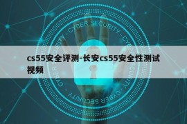 cs55安全评测-长安cs55安全性测试视频