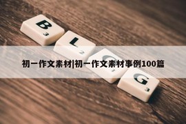 初一作文素材|初一作文素材事例100篇