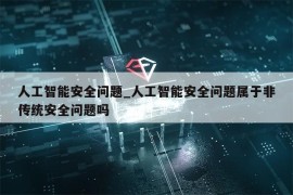 人工智能安全问题_人工智能安全问题属于非传统安全问题吗