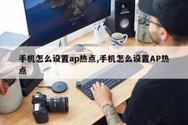 手机怎么设置ap热点,手机怎么设置AP热点