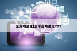 全游戏进化|全球游戏进化TXT