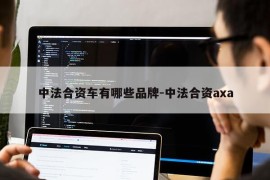 中法合资车有哪些品牌-中法合资axa