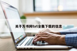 关于万书网txt全集下载的信息