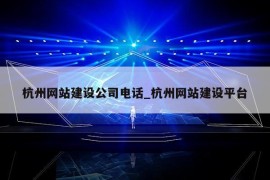 杭州网站建设公司电话_杭州网站建设平台