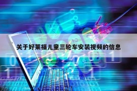 关于好莱福儿童三轮车安装视频的信息