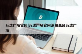 万达广场官网|万达广场官网滨州惠民万达广场