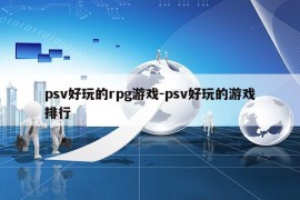 psv好玩的rpg游戏-psv好玩的游戏排行