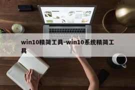 win10精简工具-win10系统精简工具