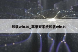 卸载win10_苹果双系统卸载win10