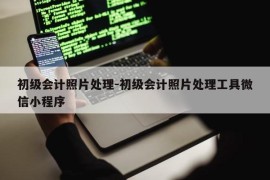 初级会计照片处理-初级会计照片处理工具微信小程序