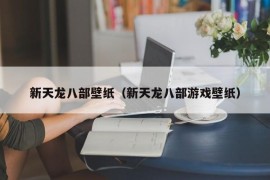 新天龙八部壁纸（新天龙八部游戏壁纸）