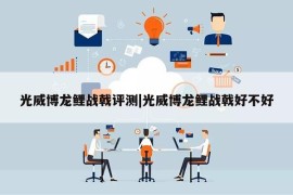 光威博龙鲤战戟评测|光威博龙鲤战戟好不好