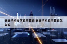 魅族手机如何解屏幕锁|魅族手机解屏幕锁怎么解