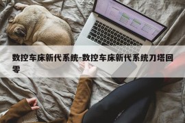 数控车床新代系统-数控车床新代系统刀塔回零